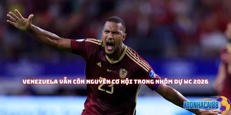 Venezuela sẽ có 4 trận đấu quan trọng, sẽ quyết định vận mệnh của họ tại WC 2026