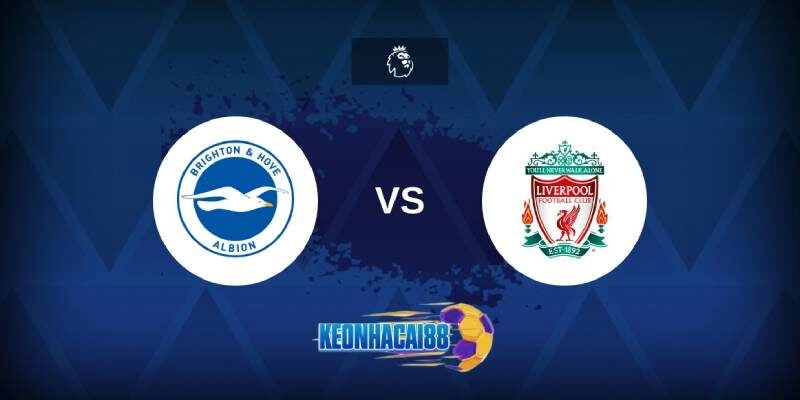 Soi kèo Brighton vs Liverpool, 2h00 ngày 20/5